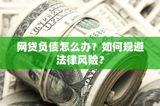 北京网贷负债怎么办？如何规避法律风险？