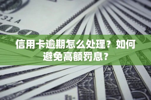 北京信用卡逾期怎么处理？如何避免高额罚息？