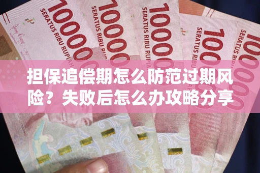 北京担保追偿期怎么防范过期风险？失败后怎么办攻略分享