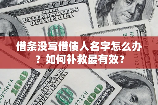 北京借条没写借债人名字怎么办？如何补救最有效？