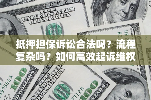 北京抵押担保诉讼合法吗？流程复杂吗？如何高效起诉维权？