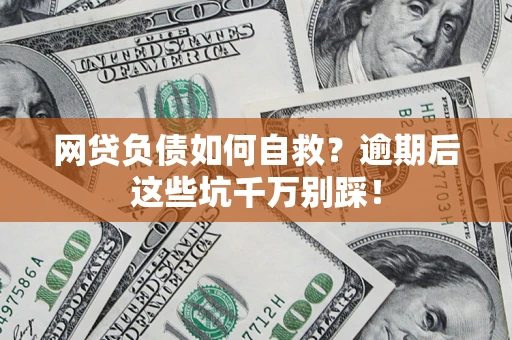 北京网贷负债如何自救？逾期后这些坑千万别踩！