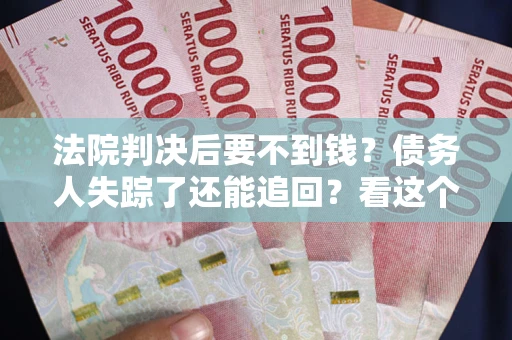 北京法院判决后要不到钱？债务人失踪了还能追回？看这个方法！