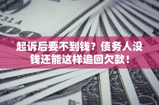 北京起诉后要不到钱？债务人没钱还能这样追回欠款！