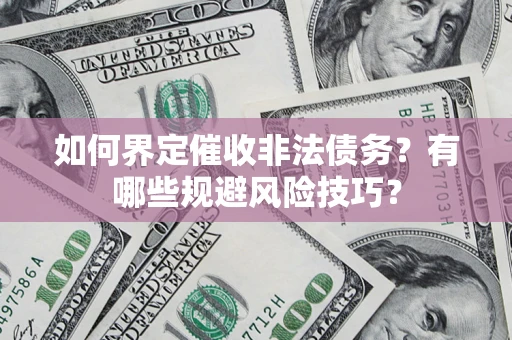 北京如何界定催收非法债务？有哪些规避风险技巧？