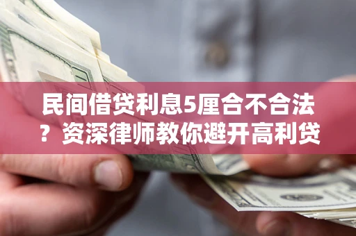 北京民间借贷利息5厘合不合法？资深律师教你避开高利贷陷阱