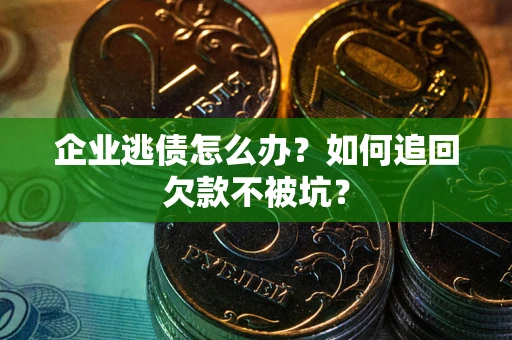 北京企业逃债怎么办？如何追回欠款不被坑？