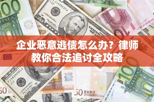 北京企业恶意逃债怎么办？律师教你合法追讨全攻略
