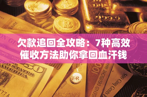 北京欠款追回全攻略：7种高效催收方法助你拿回血汗钱