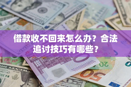 北京借款收不回来怎么办？合法追讨技巧有哪些？