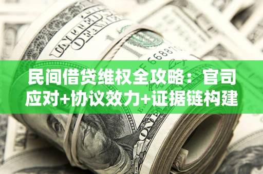 北京民间借贷维权全攻略：官司应对+协议效力+证据链构建指南