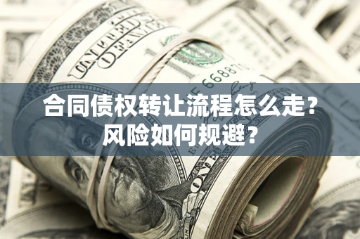 北京合同债权转让流程怎么走？风险如何规避？