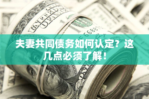 北京夫妻共同债务如何认定？这几点必须了解！