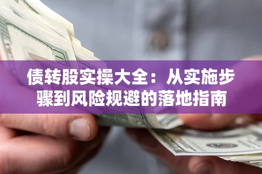 北京债转股实操大全：从实施步骤到风险规避的落地指南