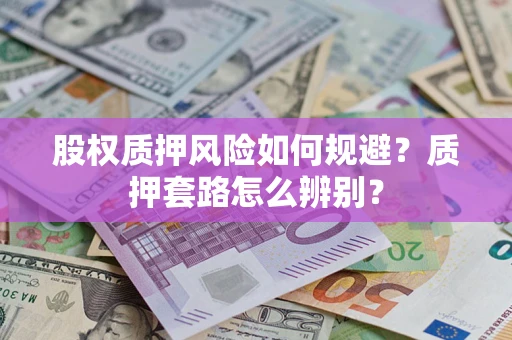北京股权质押风险如何规避？质押套路怎么辨别？