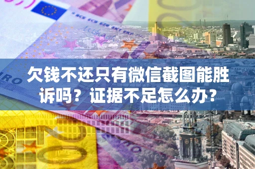 北京欠钱不还只有微信截图能胜诉吗？证据不足怎么办？