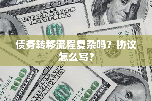 北京债务转移流程复杂吗？协议怎么写？