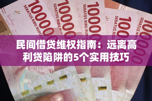 北京民间借贷维权指南：远离高利贷陷阱的5个实用技巧