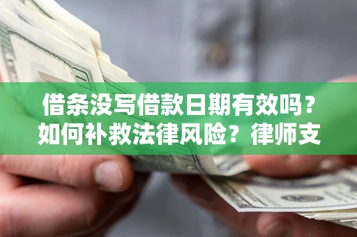 北京借条没写借款日期有效吗？如何补救法律风险？律师支招