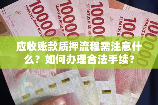 北京应收账款质押流程需注意什么？如何办理合法手续？
