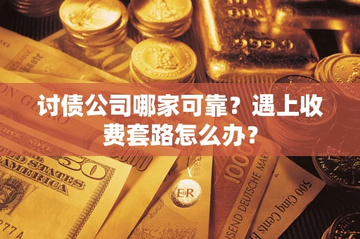 北京讨债公司哪家可靠？遇上收费套路怎么办？