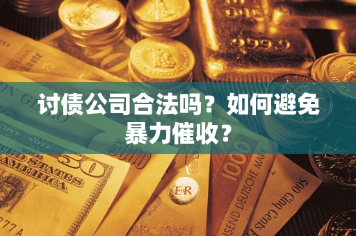 北京讨债公司合法吗？如何避免暴力催收？