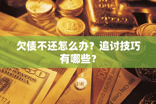 北京欠债不还怎么办？追讨技巧有哪些？
