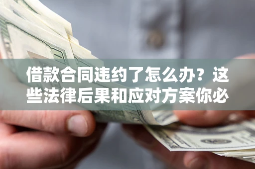 北京借款合同违约了怎么办？这些法律后果和应对方案你必须知道