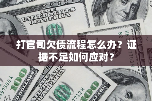北京打官司欠债流程怎么办？证据不足如何应对？