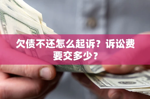 北京欠债不还怎么起诉？诉讼费要交多少？