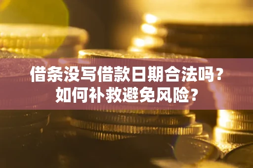 北京借条没写借款日期合法吗？如何补救避免风险？