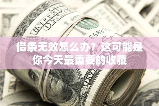 北京借条无效怎么办？这可能是你今天最重要的收藏