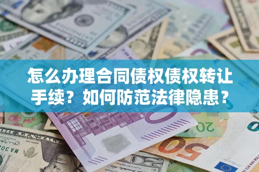 北京怎么办理合同债权债权转让手续？如何防范法律隐患？