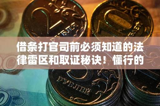 北京借条打官司前必须知道的法律雷区和取证秘诀！懂行的人已经留好这些证据