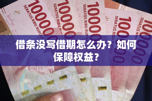 北京借条没写借期怎么办？如何保障权益？