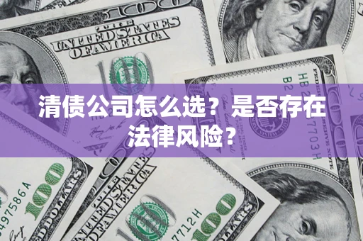北京清债公司怎么选？是否存在法律风险？