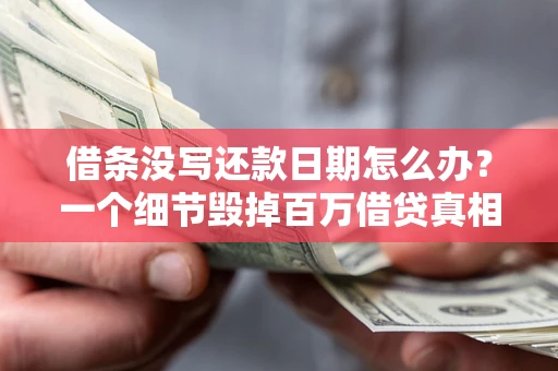北京借条没写还款日期怎么办？一个细节毁掉百万借贷真相