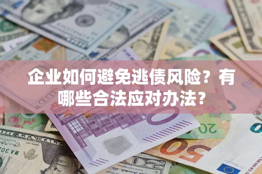 北京企业如何避免逃债风险？有哪些合法应对办法？