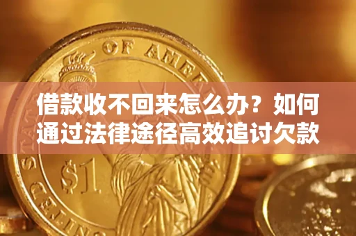 北京借款收不回来怎么办？如何通过法律途径高效追讨欠款？