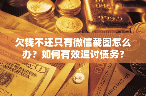 北京欠钱不还只有微信截图怎么办？如何有效追讨债务？