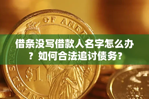 北京借条没写借款人名字怎么办？如何合法追讨债务？
