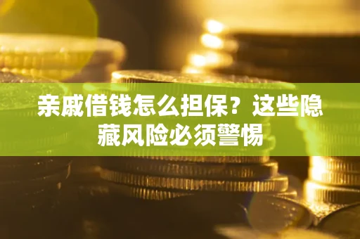 北京亲戚借钱怎么担保？这些隐藏风险必须警惕