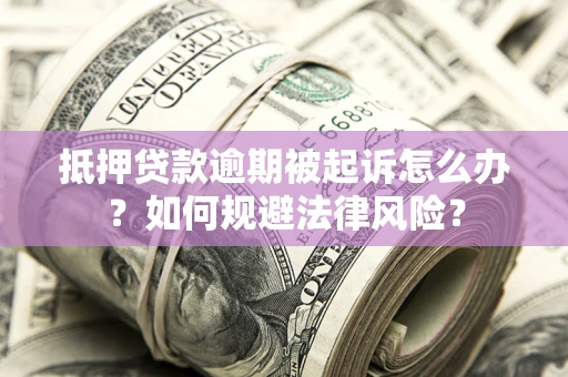 北京抵押贷款逾期被起诉怎么办？如何规避法律风险？