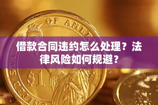 北京借款合同违约怎么处理？法律风险如何规避？