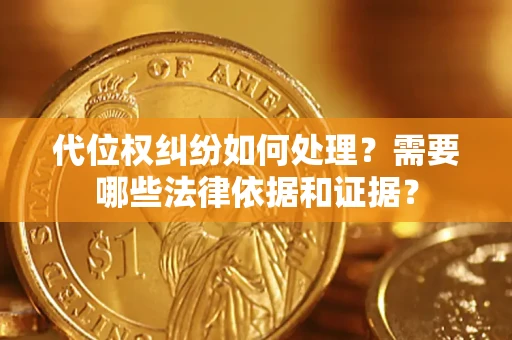 北京代位权纠纷如何处理？需要哪些法律依据和证据？