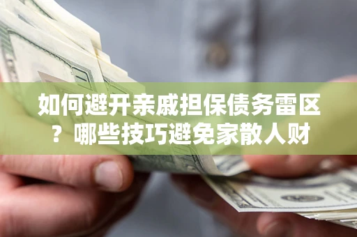 北京如何避开亲戚担保债务雷区？哪些技巧避免家散人财