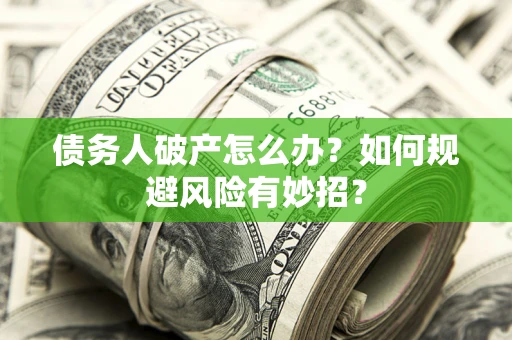 北京债务人破产怎么办？如何规避风险有妙招？