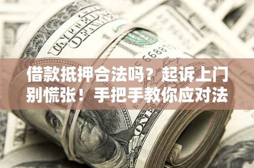 北京借款抵押合法吗？起诉上门别慌张！手把手教你应对法律程序