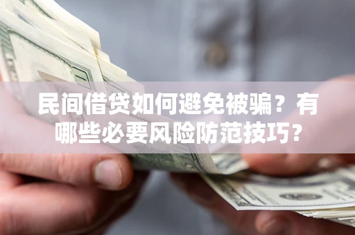 北京民间借贷如何避免被骗？有哪些必要风险防范技巧？