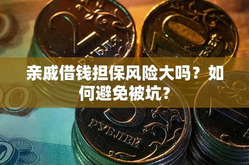 北京亲戚借钱担保风险大吗？如何避免被坑？